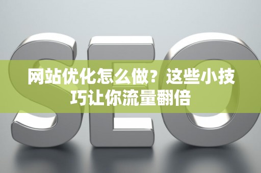 网站优化怎么做？这些小技巧让你流量翻倍