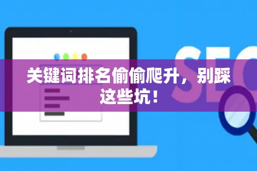 关键词排名偷偷爬升，别踩这些坑！
