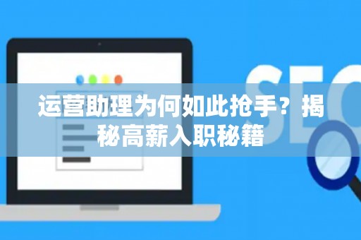 运营助理为何如此抢手？揭秘高薪入职秘籍