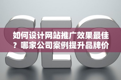 如何设计网站推广效果最佳？哪家公司案例提升品牌价值？——基于债务法律角度解析