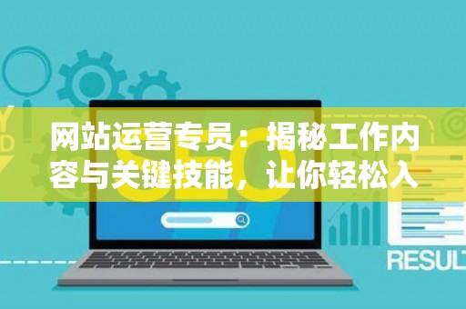 网站运营专员：揭秘工作内容与关键技能，让你轻松入门