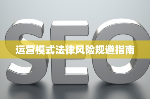 运营模式法律风险规避指南 运营模式法律风险规避指南
